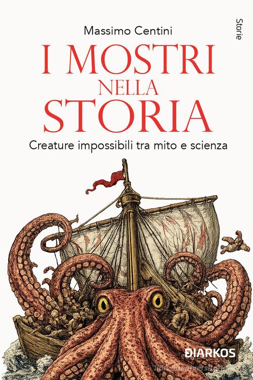 I mostri nella storia. Creature «impossibili» tra mito, storia e scienza di Massimo Centini edito da DIARKOS