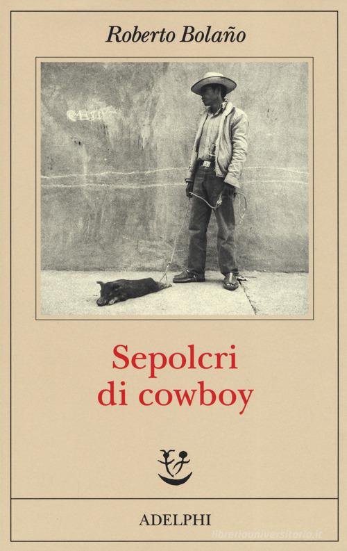 Sepolcri di cowboy di Roberto Bolaño edito da Adelphi