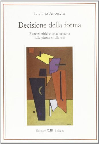 Decisione della forma. Esercizi critici e della memoria sulla pittura e sulle arti di Luciano Anceschi edito da CLUEB