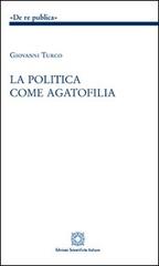 La politica come agatofilia di Giovanni Turco edito da Edizioni Scientifiche Italiane