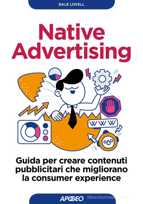 Native advertising. Guida per creare contenuti pubblicitari che migliorano la consumer experience di Dale Lovell edito da Apogeo