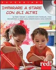 Imparare a stare con gli altri. Le prime amicizie, il rapporto con i fratellini, i modi per superare la paura degli ambienti nuovi e degli estranei. Con CD Audio edito da Red Edizioni