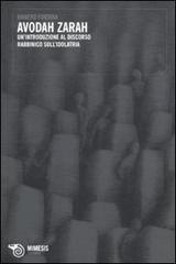 Avodah Zarah. Un'introduzione al discorso rabbinico sull'idolatria di Raniero Fontana edito da Mimesis