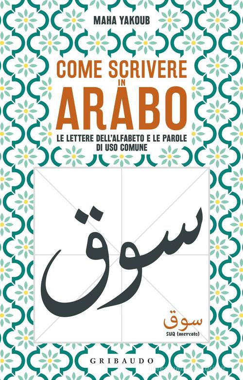 Come scrivere in arabo. Le lettere dell'alfabeto e le parole di uso comune di Maha Yakoub edito da Gribaudo