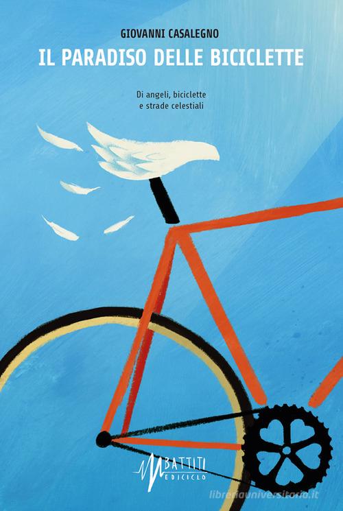 Il paradiso delle biciclette. Di angeli, biciclette e strade celestiali di Giovanni Casalegno edito da Ediciclo