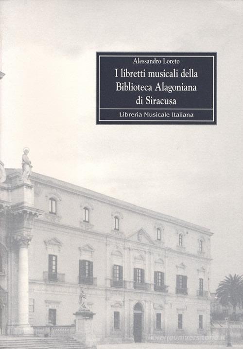 I libretti musicali della Biblioteca alagoniana di Siracusa di Alessandro Loreto edito da LIM