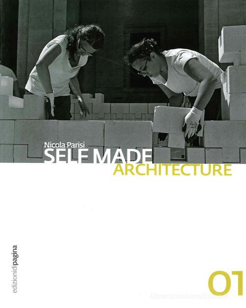 Self made architecture vol.1 di Nicola Parisi edito da Edizioni di Pagina