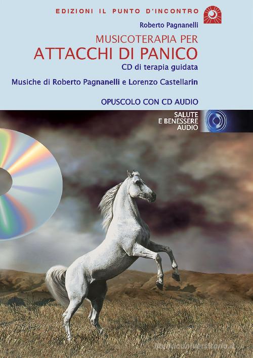 Musicoterapia per attacchi di panico. Con CD Audio di Roberto Pagnanelli edito da Edizioni Il Punto d'Incontro
