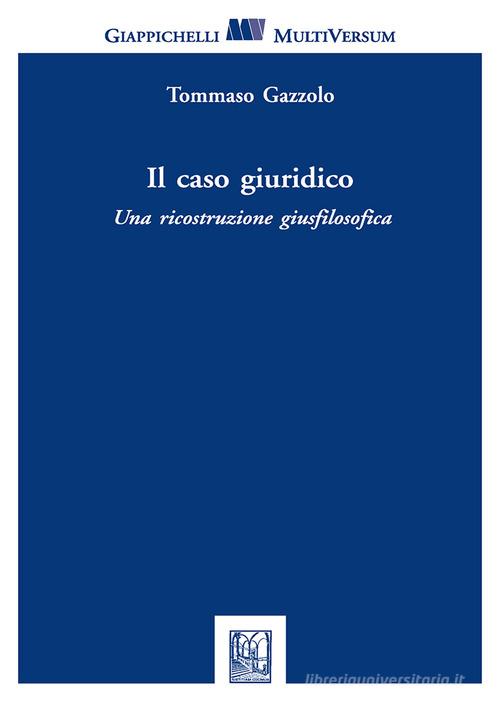 Il caso giuridico. Una ricostruzione giusfilosofica di Tommaso Gazzolo edito da Giappichelli