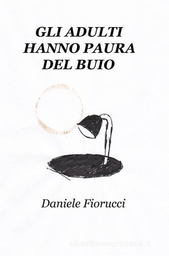 Gli adulti hanno paura del buio di Daniele Fiorucci edito da ilmiolibro self publishing