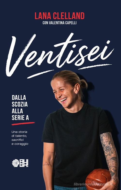 Ventisei. Dalla Scozia alla Serie A di Lana Clelland, Valentina Capelli edito da Augh!