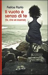 Il vuoto è senza di te (Te, che sei essenza) di Felice Florio edito da Cicorivolta