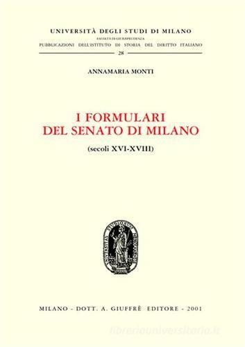 I formulari del Senato di Milano (secoli XVI-XVIII) di Annamaria Monti edito da Giuffrè
