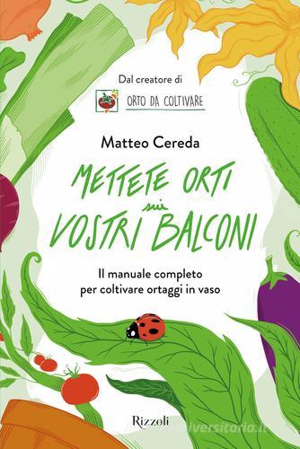 Mettete orti sui vostri balconi. Il manuale completo per coltivare ortaggi in vaso di Matteo Cereda edito da Rizzoli