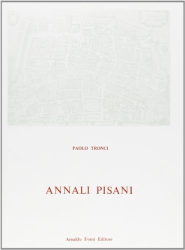 Annali pisani seguitati fino all'anno 1839 da Valtancoli Montazio e G. Tebani (rist. anast. 1868-71) di Paolo Tronci edito da Forni