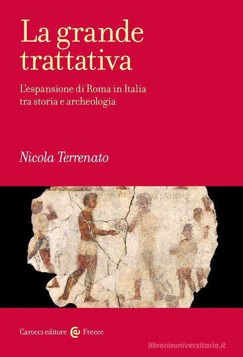 La grande trattativa. L'espansione di Roma in Italia tra storia e archeologia di Nicola Terrenato edito da Carocci