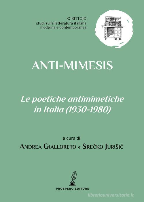Anti-mimesis. Le poetiche antimimetiche in Italia (1930-1980) edito da Prospero Editore