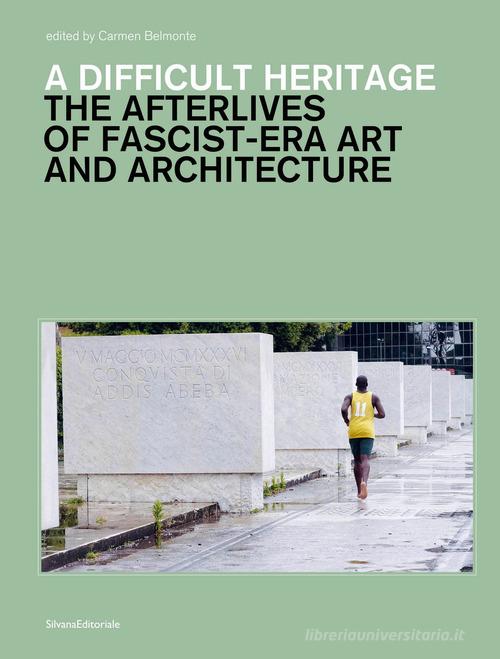 A difficult heritage. The afterlives of fascist-era art and architecture edito da Silvana