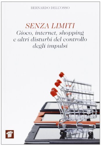 Senza limiti. Gioco, internet, shopping e altri disturbi del controllo degli impulsi di Bernardo Dell'Osso edito da Il Pensiero Scientifico