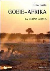 Goeie-Afrika. La buona Africa. Ediz. illustrata di Gino Costa edito da Aracne