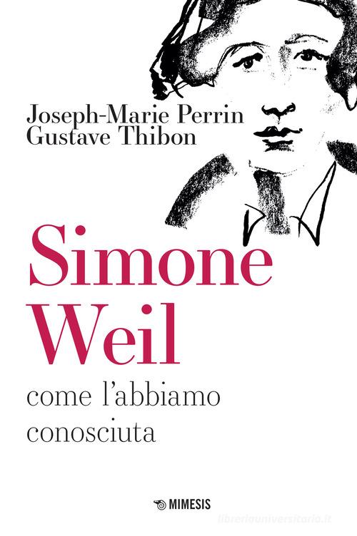 Simone Weil. Come l'abbiamo conosciuta di Joseph-Marie Perrin, Gustave Thibon edito da Mimesis