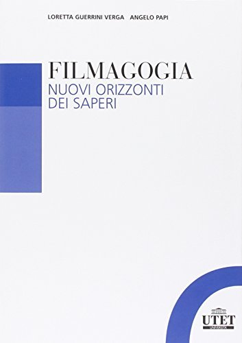 Filmagogia. Nuovi orizzonti dei saperi di Loretta Guerrini Verga, Angelo Papi edito da UTET Università