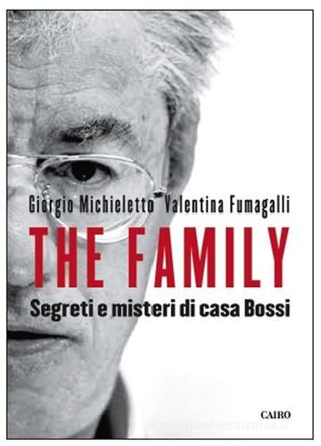 The Family. Segreti e misteri di Casa Bossi di Giorgio Michieletto, Valentina Fumagalli edito da Cairo Publishing