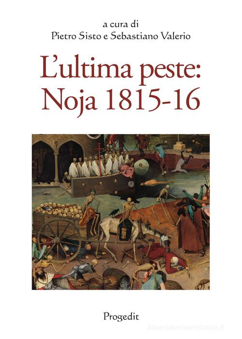 L' ultima peste: Noja 1815-16. Atti del Convegno di studi (Noicàttaro 28-29 ottobre 2016) edito da Progedit