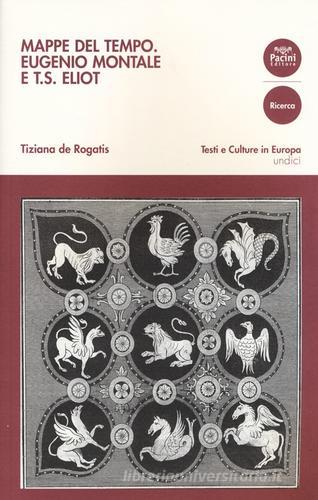 Mappe del tempo. Eugenio Montale e T. S. Eliot di Tiziana De Rogatis edito da Pacini Editore