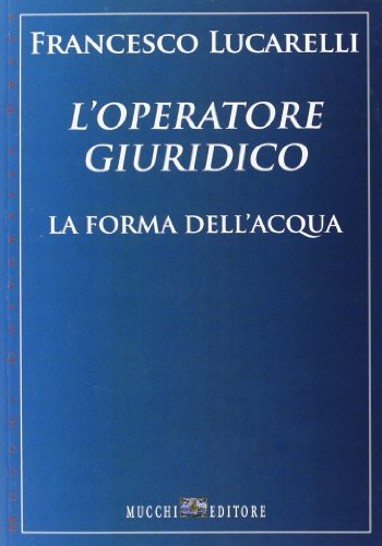 L' operatore giuridico. La forma dell'acqua di Francesco Lucarelli edito da Mucchi Editore