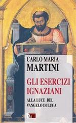 Gli esercizi ignaziani alla luce del Vangelo di Luca di Carlo Maria Martini edito da Apostolato della Preghiera