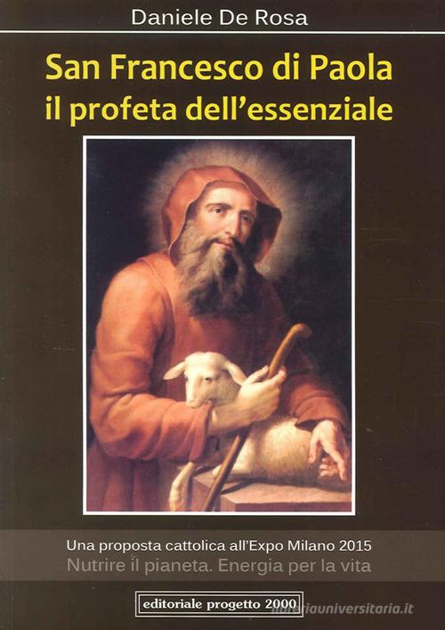 San Francesco di Paola. Il profeta dell'essenziale di Daniele De Rosa edito da Progetto 2000