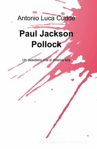 Paul Jackson Pollock di Antonio L. Cuddè edito da ilmiolibro self publishing