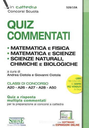 Quiz commentati. Matematica e fisica. Matematica e scienze. Scienze naturali, chimiche e biologiche. Classi di concorso A20 - A26 - A27 - A28 - A50. Con espansione o edito da Edizioni Giuridiche Simone