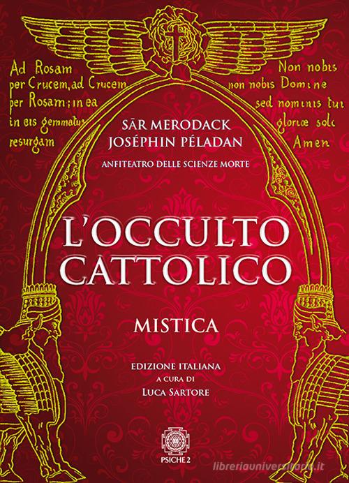 L'occulto cattolico. Mistica di Joséphin Péladan, Sar Merodack edito da Psiche 2