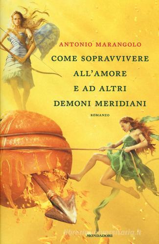 Come sopravvivere all'amore e ad altri demoni meridiani di Antonio Marangolo edito da Mondadori
