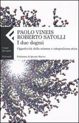 I due dogmi. Oggettività della scienza e integralismo etico di Paolo Vineis, Roberto Satolli edito da Feltrinelli
