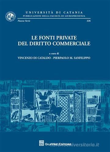 Le fonti private del diritto commerciale. Atti del Convegno di studi (Catania, 21-22 settembre 2007) edito da Giuffrè