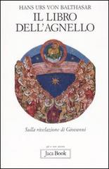 Il libro dell'Agnello. Sulla rivelazione di Giovanni di Hans Urs von Balthasar edito da Jaca Book