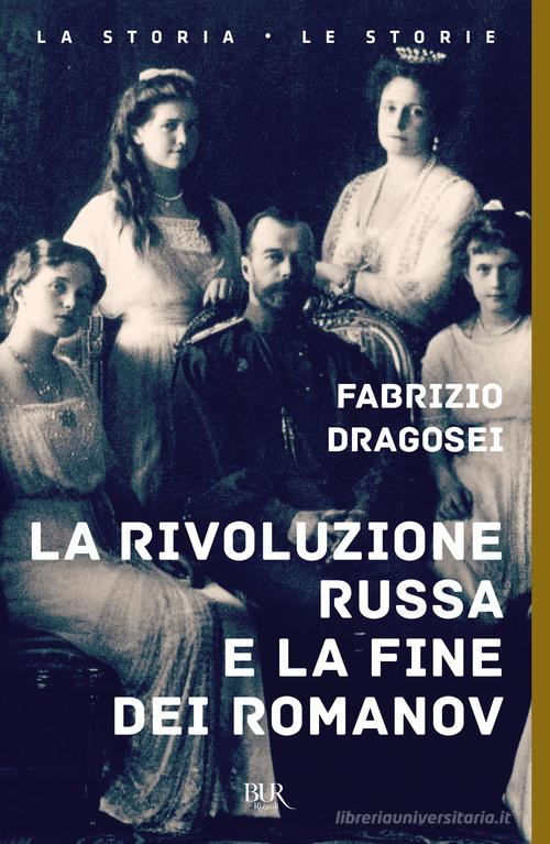 La rivoluzione russa e la fine dei Romanov di Fabrizio Dragosei edito da Rizzoli