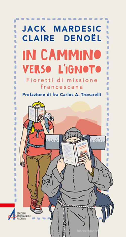 In cammino verso l'ignoto. Fioretti di missione francescana di Jack Mardesic, Claire Denoël edito da EMP - Edizioni Messaggero Padova