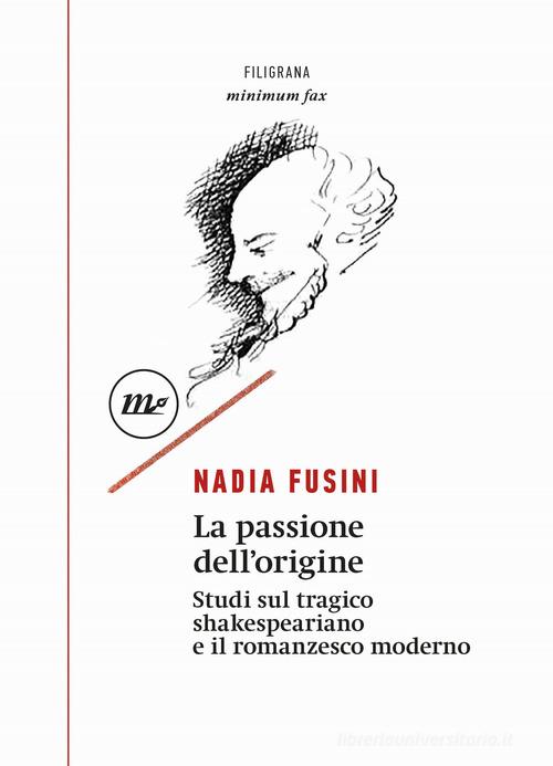 La passione dell'origine. Studi sul tragico shakespeariano e il romanzesco moderno di Nadia Fusini edito da Minimum Fax