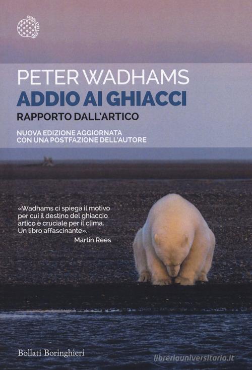 Addio ai ghiacci. Rapporto dall'Artico. Nuova ediz. di Peter Wadhams edito da Bollati Boringhieri