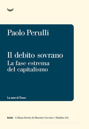 Il debito sovrano. La fase estrema del capitalismo di Paolo Perulli edito da La nave di Teseo