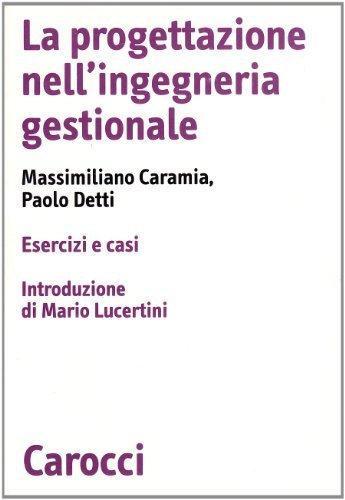 La progettazione nell'ingegneria gestionale. Esercizi e casi di Massimiliano Caramia, Paolo Detti edito da Carocci