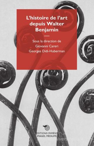 L' histoire de l'art depuis Walter Benjamin di Giovanni Careri, Georges Didi-Huberman edito da Mimesis