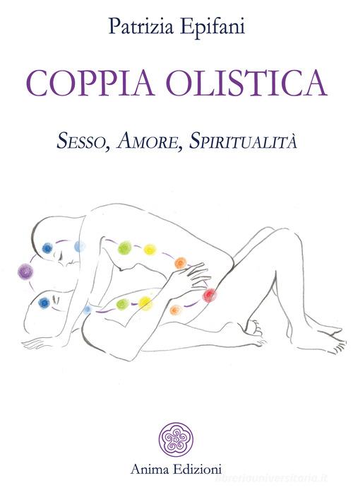 Coppia olistica. Sesso, amore, spiritualità di Patrizia Epifani edito da Anima Edizioni