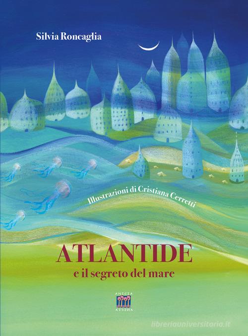 Atlantide e il segreto del mare. Ediz. a colori di Silvia Roncaglia edito da Anicia (Roma)