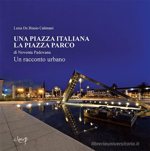 Una piazza italiana. La piazza Parco di Noventa Padovana di Luisa De Biasio Calimani edito da CLEUP