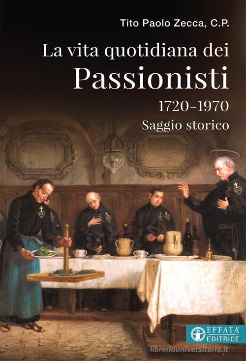 La vita quotidiana dei Passionisti (1720-1970) di Tito Paolo Zecca edito da Effatà